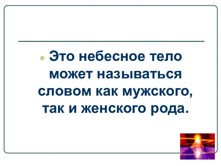 Это небесное тело может называться словом как мужского, так и женского рода.