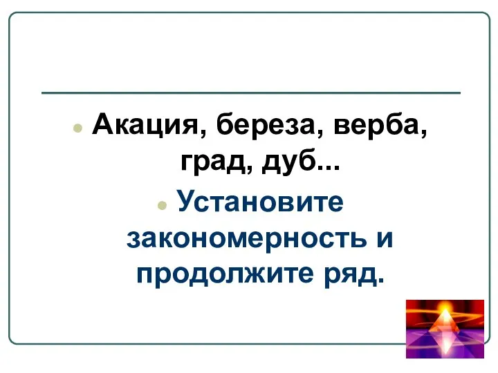 Акация, береза, верба, град, дуб... Установите закономерность и продолжите ряд.