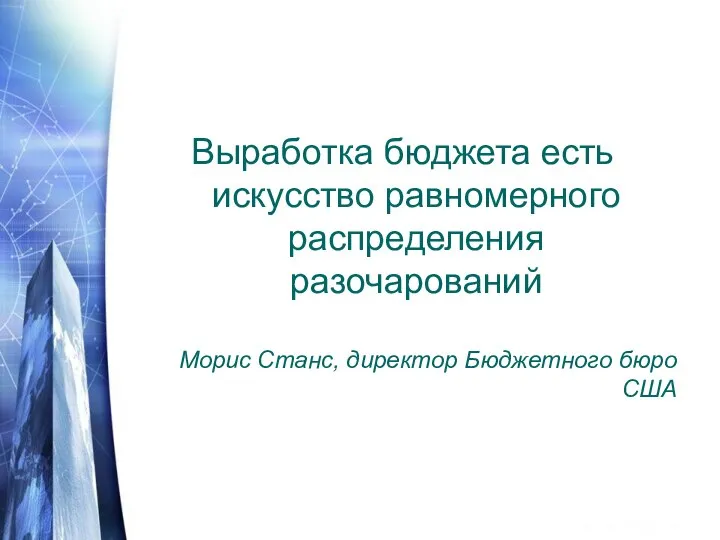 Выработка бюджета есть искусство равномерного распределения разочарований Морис Станс, директор Бюджетного бюро США