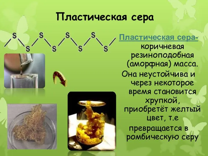 Пластическая сера Пластическая сера- коричневая резиноподобная (аморфная) масса. Она неустойчива и через