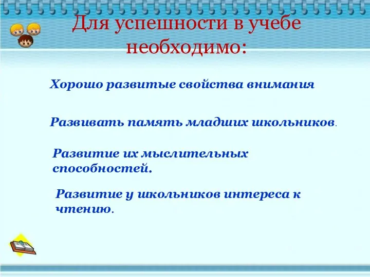 Для успешности в учебе необходимо: Хорошо развитые свойства внимания Развивать память младших