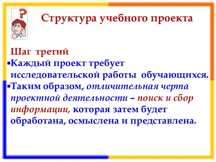 Структура учебного проекта Шаг третий Каждый проект требует исследовательской работы обучающихся. Таким