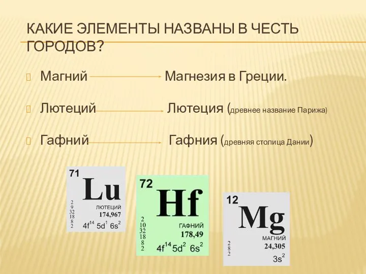 КАКИЕ ЭЛЕМЕНТЫ НАЗВАНЫ В ЧЕСТЬ ГОРОДОВ? Магний Магнезия в Греции. Лютеций Лютеция