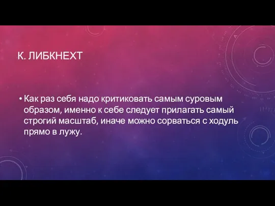 К. ЛИБКНЕХТ Как раз себя надо критиковать самым суровым образом, именно к