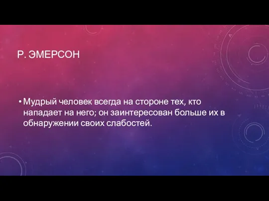 Р. ЭМЕРСОН Мудрый человек всегда на стороне тех, кто нападает на него;