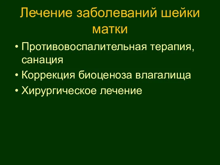 Лечение заболеваний шейки матки Противовоспалительная терапия, санация Коррекция биоценоза влагалища Хирургическое лечение