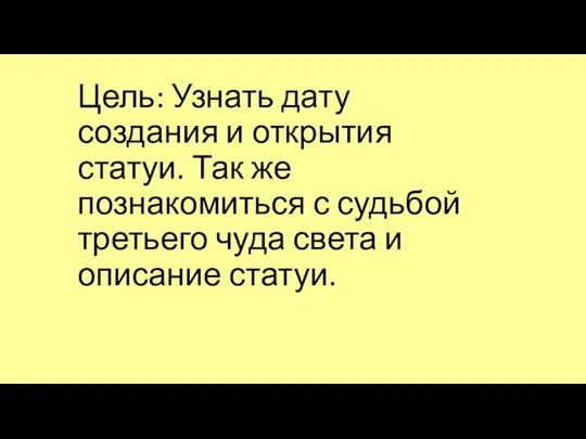 Цель: Узнать дату создания и открытия статуи. Так же познакомиться с судьбой