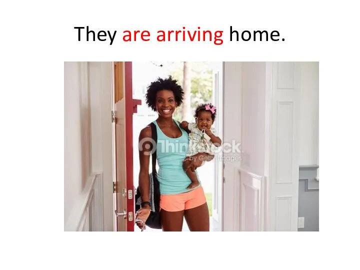 They are arriving home.