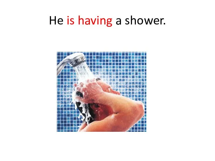 He is having a shower.