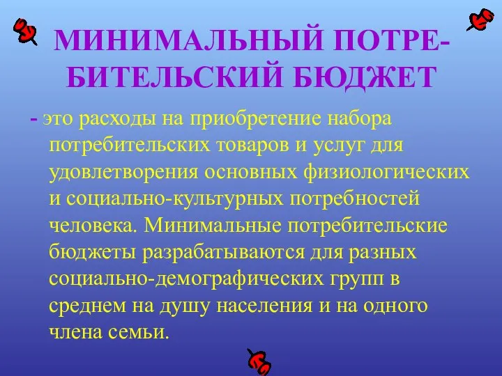 МИНИМАЛЬНЫЙ ПОТРЕ-БИТЕЛЬСКИЙ БЮДЖЕТ - это расходы на приобретение набора потребительских товаров и