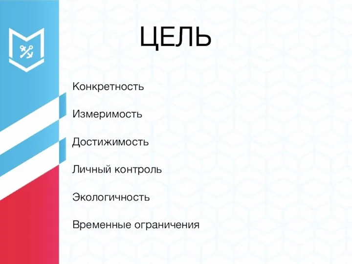 ЦЕЛЬ Конкретность Измеримость Достижимость Личный контроль Экологичность Временные ограничения