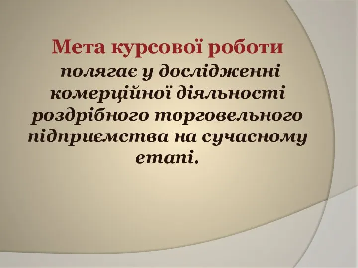 Мета курсової роботи полягає у дослідженні комерційної діяльності роздрібного торговельного підприємства на сучасному етапі.