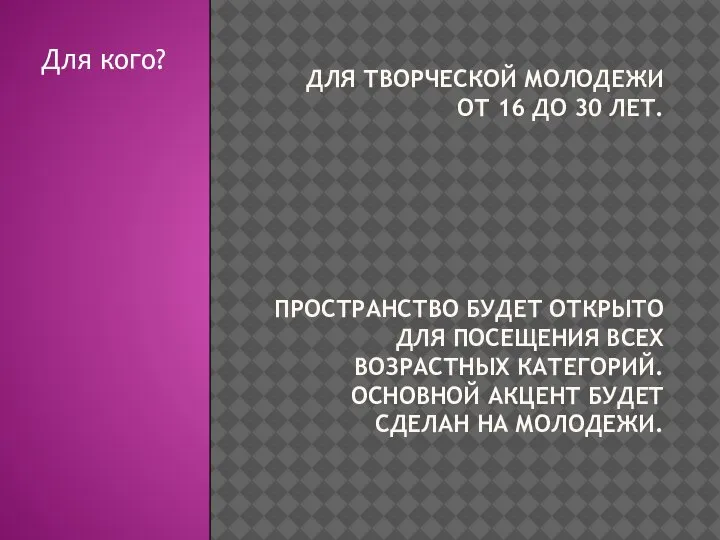 ДЛЯ ТВОРЧЕСКОЙ МОЛОДЕЖИ ОТ 16 ДО 30 ЛЕТ. ПРОСТРАНСТВО БУДЕТ ОТКРЫТО ДЛЯ