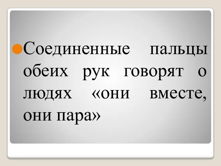 Соединенные пальцы обеих рук говорят о людях «они вместе, они пара»