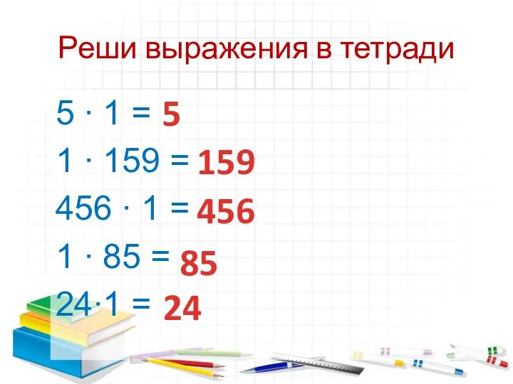 Реши выражения в тетради 5 ∙ 1 = 1 ∙ 159 =