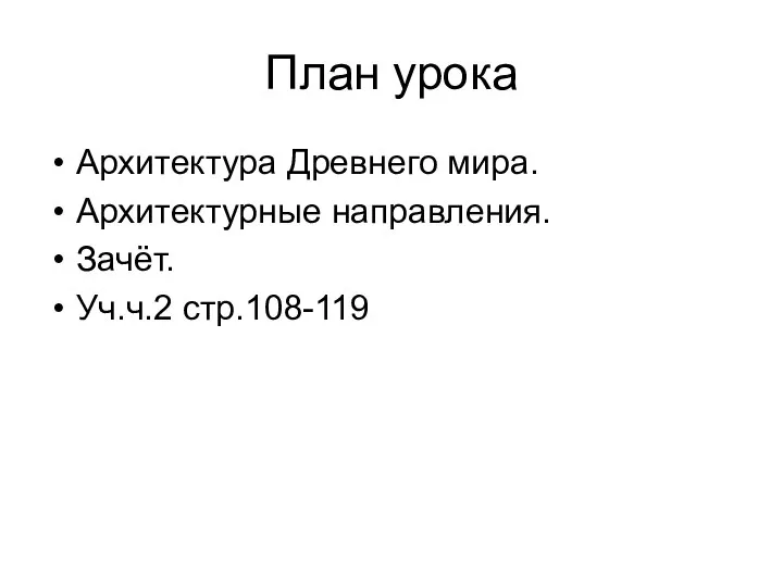 План урока Архитектура Древнего мира. Архитектурные направления. Зачёт. Уч.ч.2 стр.108-119