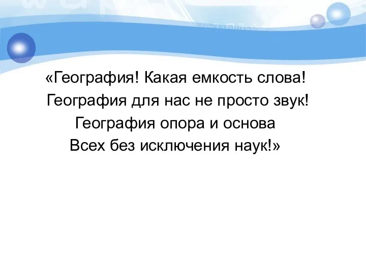 «География! Какая емкость слова! География для нас не просто звук! География опора