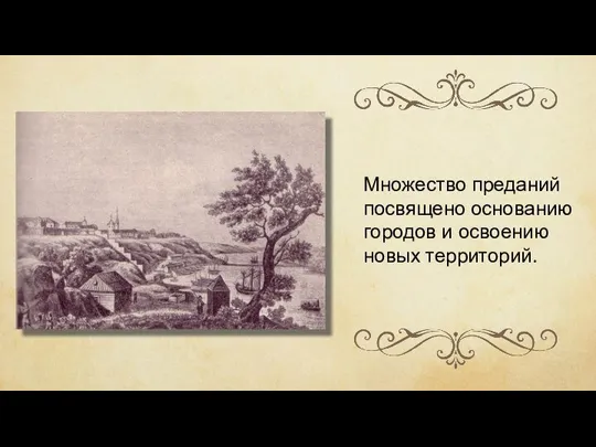 Множество преданий посвящено основанию городов и освоению новых территорий.