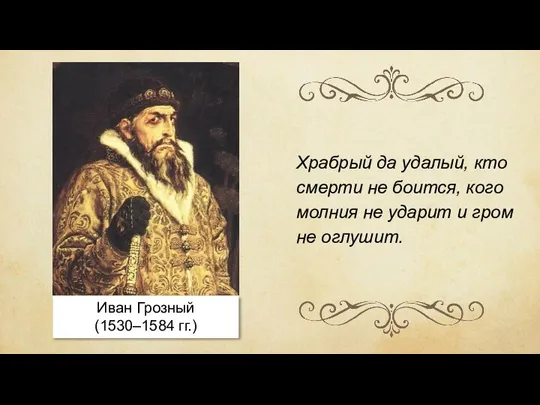 Иван Грозный (1530–1584 гг.) Храбрый да удалый, кто смерти не боится, кого