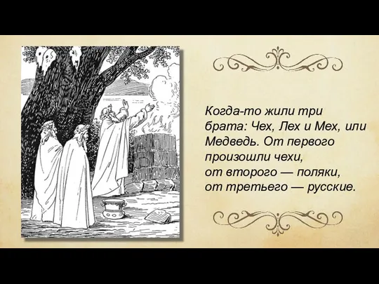 Когда-то жили три брата: Чех, Лех и Мех, или Медведь. От первого