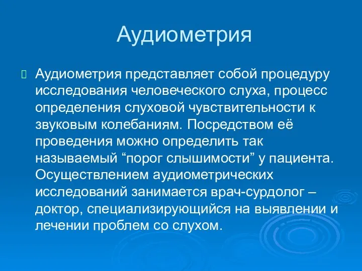 Аудиометрия Аудиометрия представляет собой процедуру исследования человеческого слуха, процесс определения слуховой чувствительности