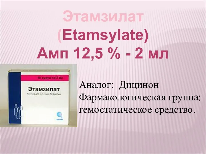 Этамзилат (Etamsylate) Амп 12,5 % - 2 мл Аналог: Дицинон Фармакологическая группа: гемостатическое средство.