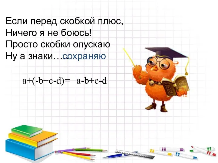 Если перед скобкой плюс, Ничего я не боюсь! Просто скобки опускаю Ну