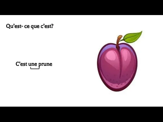 Qu’est- ce que c’est? C’est une prune