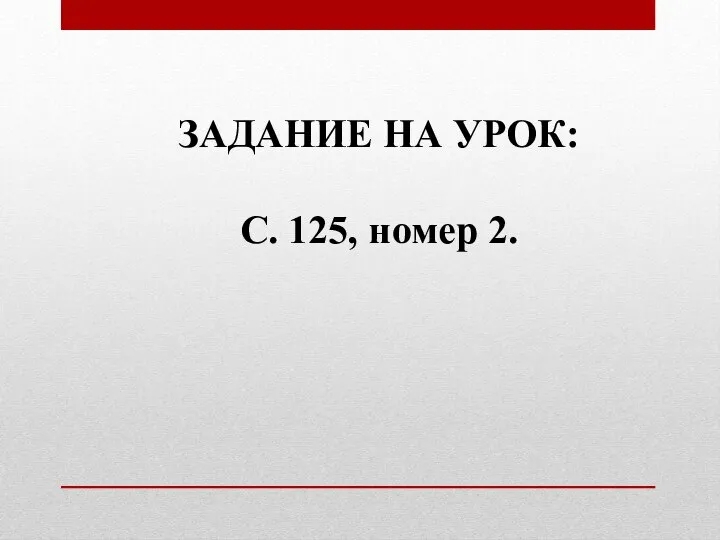 ЗАДАНИЕ НА УРОК: С. 125, номер 2.