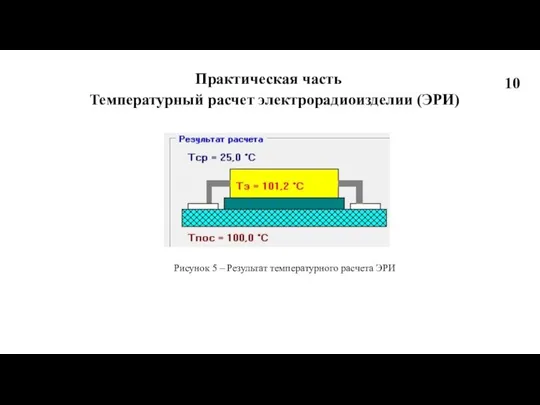 Практическая часть Температурный расчет электрорадиоизделии (ЭРИ) Рисунок 5 – Результат температурного расчета ЭРИ 10