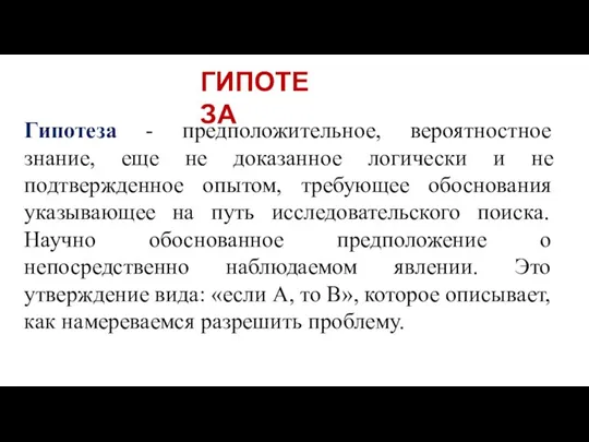 ГИПОТЕЗА Гипотеза - предположительное, вероятностное знание, еще не доказанное логически и не