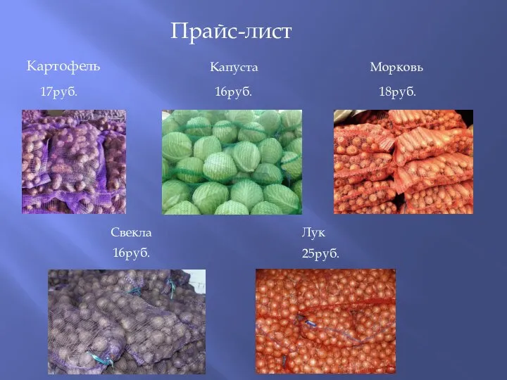 Прайс-лист Картофель Капуста Свекла Морковь Лук 17руб. 16руб. 18руб. 16руб. 25руб.