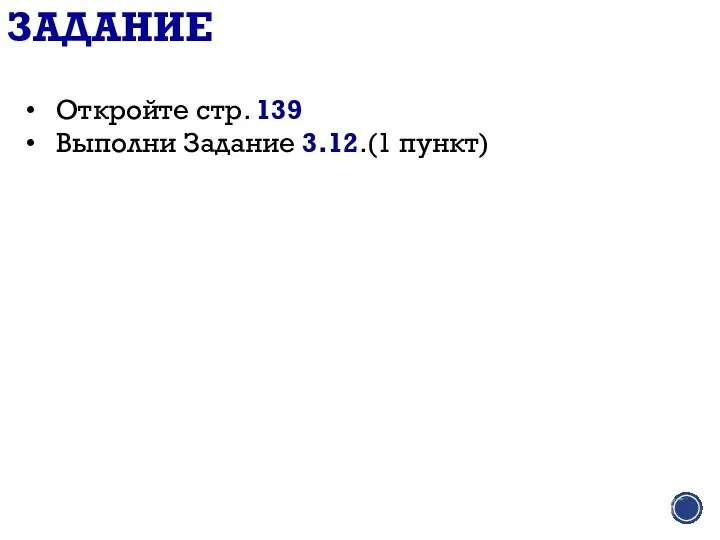 ЗАДАНИЕ Откройте стр. 139 Выполни Задание 3.12.(1 пункт)