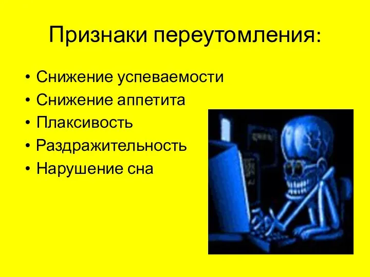 Признаки переутомления: Снижение успеваемости Снижение аппетита Плаксивость Раздражительность Нарушение сна