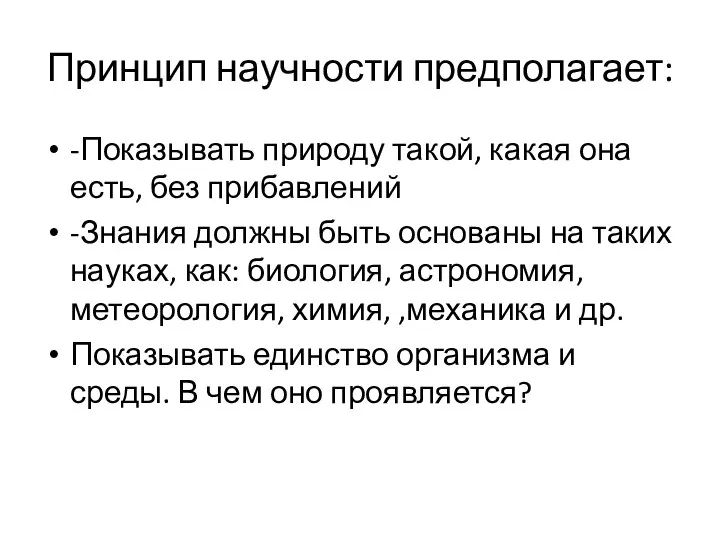 Принцип научности предполагает: -Показывать природу такой, какая она есть, без прибавлений -Знания