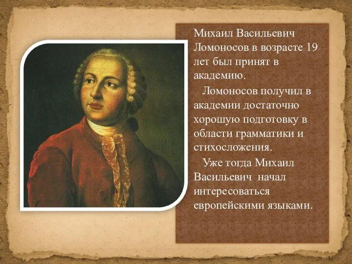 Михаил Васильевич Ломоносов в возрасте 19 лет был принят в академию. Ломоносов