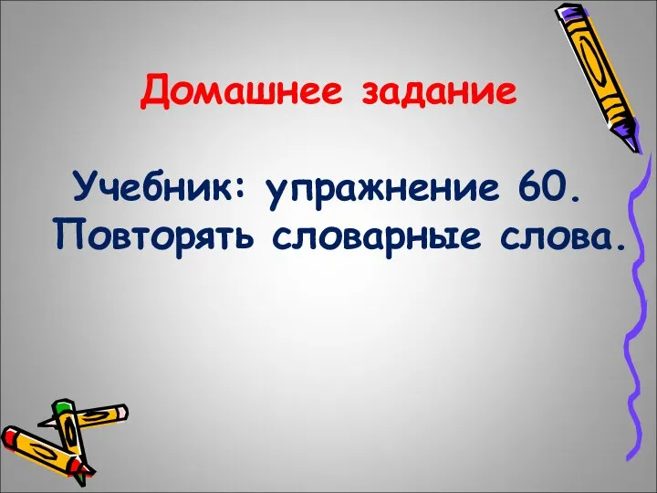 Домашнее задание Учебник: упражнение 60. Повторять словарные слова.