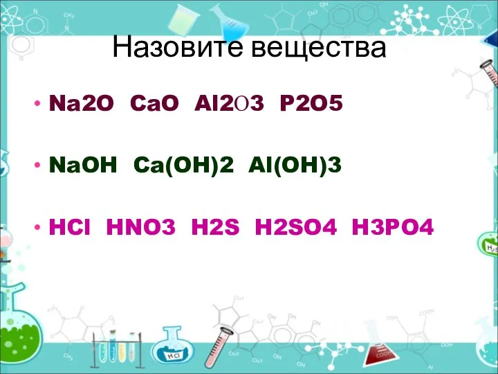 Назовите вещества Na2O CaO Al2О3 P2O5 NaOH Ca(OH)2 Al(OH)3 HCl HNO3 H2S H2SO4 H3PO4