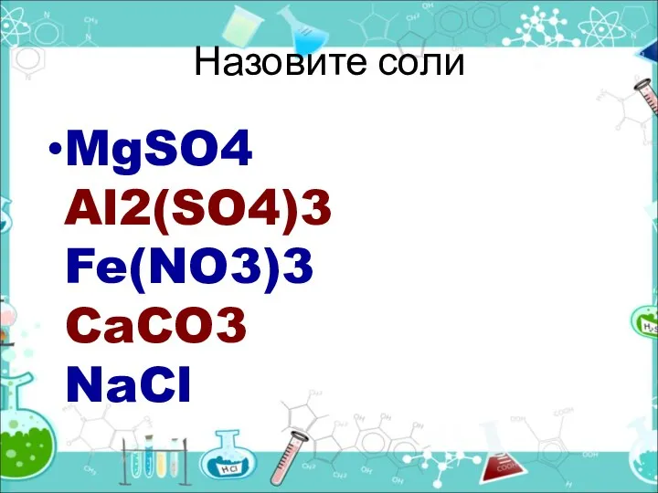 Назовите соли MgSO4 Al2(SO4)3 Fe(NO3)3 CaCO3 NaCl