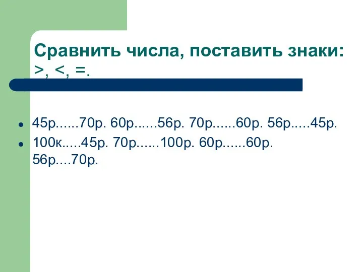 Сравнить числа, поставить знаки: >, 45р......70р. 60р......56р. 70р......60р. 56р.....45р. 100к.....45р. 70р......100р. 60р......60р. 56р....70р.