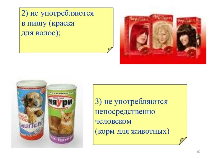 2) не употребляются в пищу (краска для волос); 3) не употребляются непосредственно человеком (корм для животных)