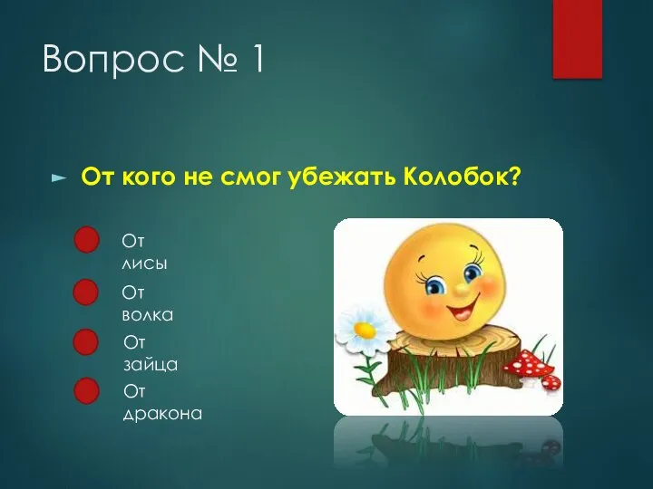 Вопрос № 1 От кого не смог убежать Колобок? От лисы От