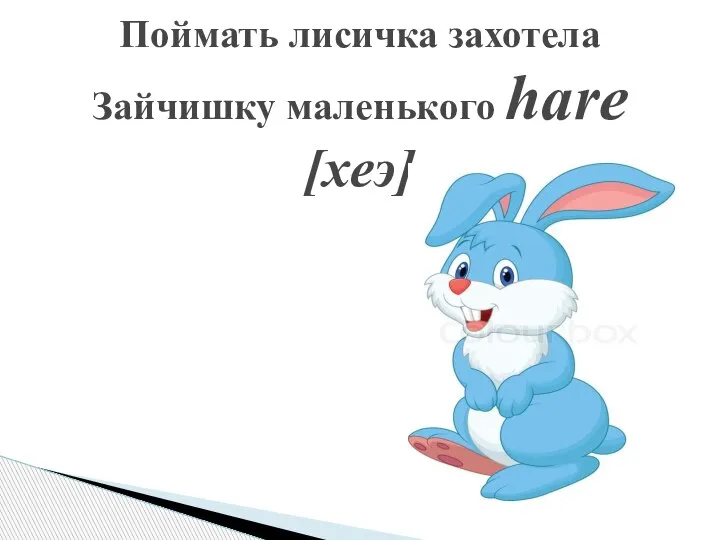 Поймать лисичка захотела Зайчишку маленького hare [хеэ]