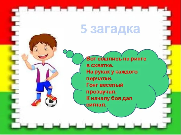 5 загадка Вот сошлись на ринге в схватке. На руках у каждого