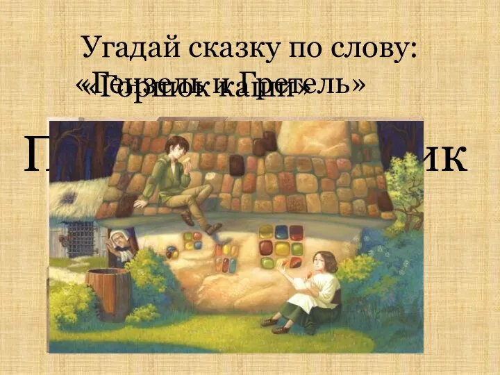 Угадай сказку по слову: горшочек «Горшок каши» Пряничный домик «Гензель и Гретель»