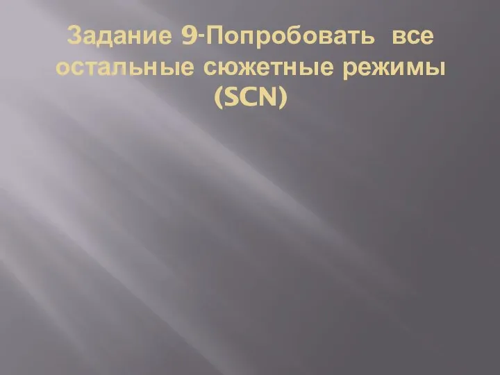 Задание 9-Попробовать все остальные сюжетные режимы (SCN)