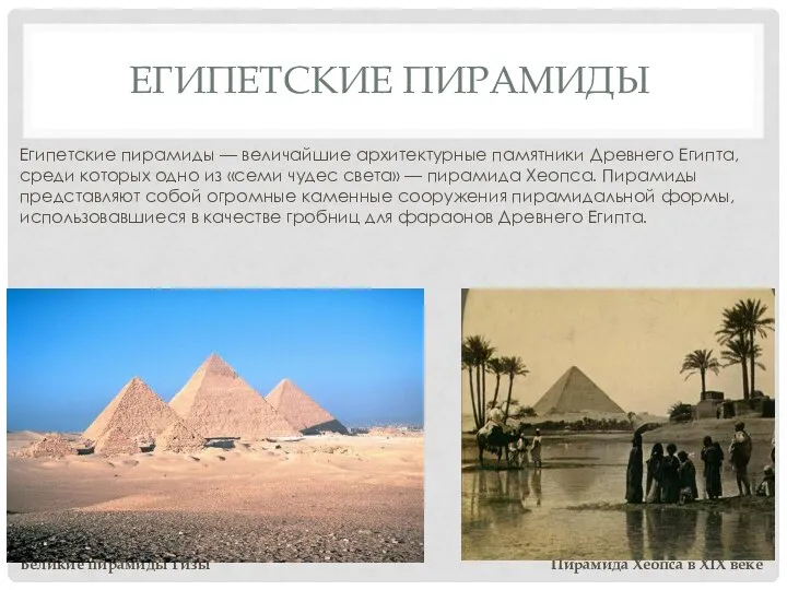 ЕГИПЕТСКИЕ ПИРАМИДЫ Египетские пирамиды — величайшие архитектурные памятники Древнего Египта, среди которых