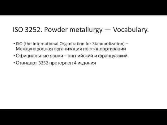 ISO 3252. Powder metallurgy — Vocabulary. ISO (the International Organization for Standardization)