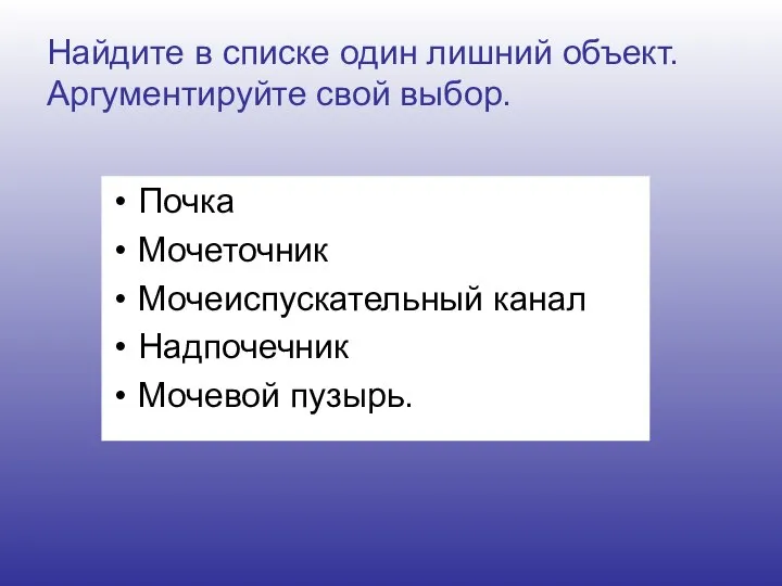 Найдите в списке один лишний объект. Аргументируйте свой выбор. Почка Мочеточник Мочеиспускательный канал Надпочечник Мочевой пузырь.