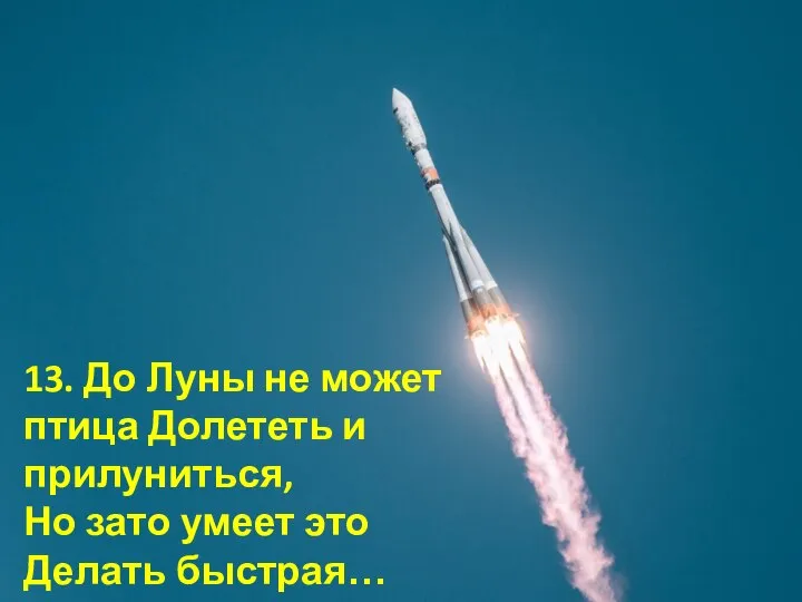 13. До Луны не может птица Долететь и прилуниться, Но зато умеет это Делать быстрая…